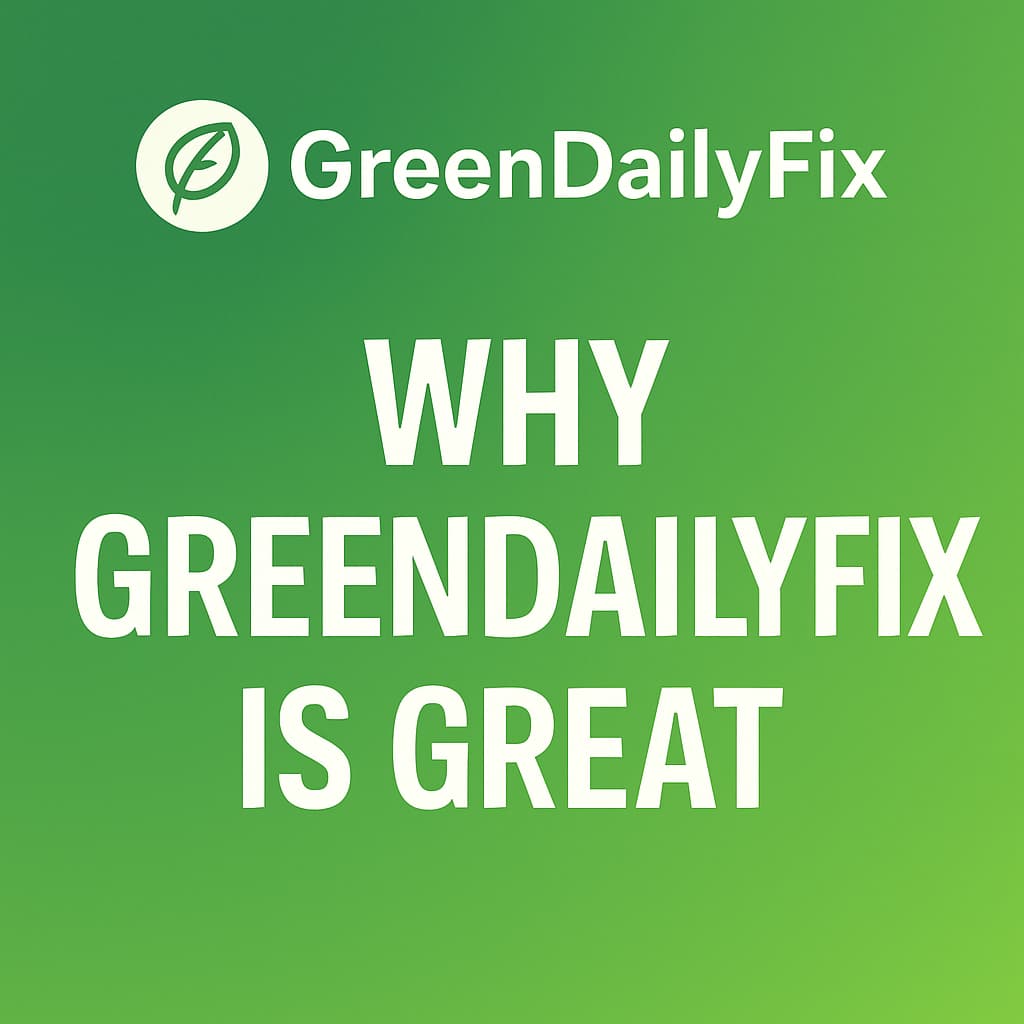 GreenDailyFix: Your Daily Source for Simple, Trusted, and Sustainable Living Inspiration